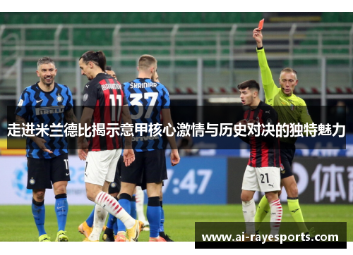 走进米兰德比揭示意甲核心激情与历史对决的独特魅力 走进米兰德比揭示意甲核心激情与历史对决的独特魅力