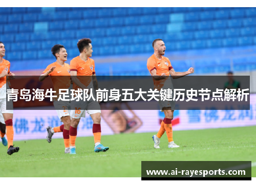 青岛海牛足球队前身五大关键历史节点解析 青岛海牛足球队前身五大关键历史节点解析