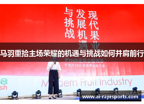 马羽重拾主场荣耀的机遇与挑战如何并肩前行 马羽重拾主场荣耀的机遇与挑战如何并肩前行