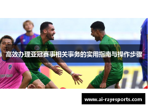 高效办理亚冠赛事相关事务的实用指南与操作步骤 高效办理亚冠赛事相关事务的实用指南与操作步骤