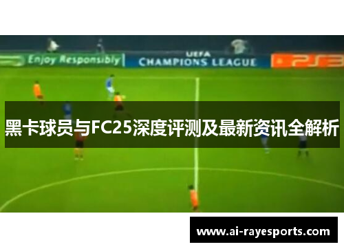 黑卡球员与FC25深度评测及最新资讯全解析 黑卡球员与FC25深度评测及最新资讯全解析