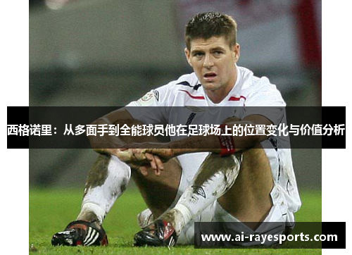 西格诺里：从多面手到全能球员他在足球场上的位置变化与价值分析
