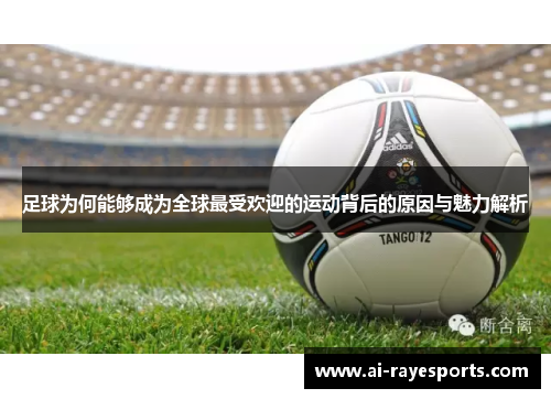 足球为何能够成为全球最受欢迎的运动背后的原因与魅力解析