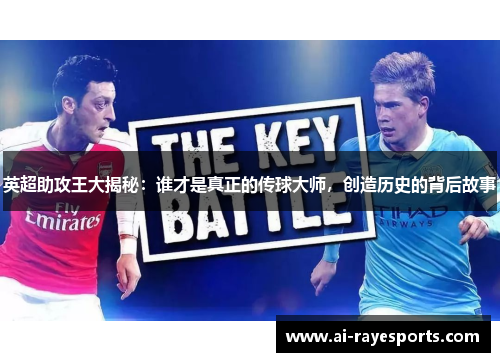 英超助攻王大揭秘:谁才是真正的传球大师,创造历史的背后故事 英超助攻王大揭秘:谁才是真正的传球大师,创造历史的背后故事