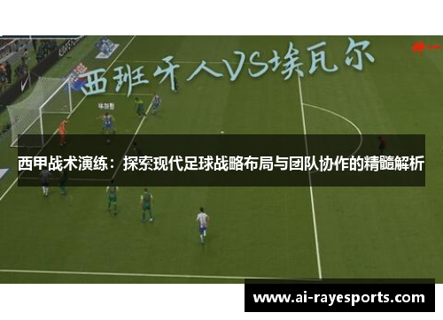 西甲战术演练：探索现代足球战略布局与团队协作的精髓解析