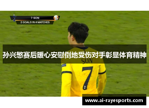 孙兴慜赛后暖心安慰倒地受伤对手彰显体育精神