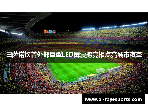 巴萨诺坎普外部巨型LED屏震撼亮相点亮城市夜空 巴萨诺坎普外部巨型LED屏震撼亮相点亮城市夜空